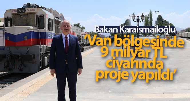 Bakan Karaismailoğlu: 'Van bölgesinde 9 milyar TL civarında proje yapıldı'