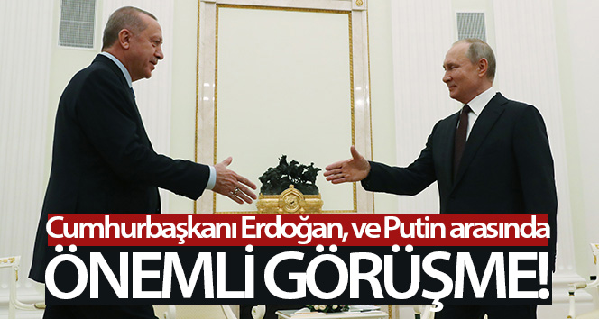 Cumhurbaşkanı Erdoğan, Rusya Devlet başkanı Putin ile görüştü