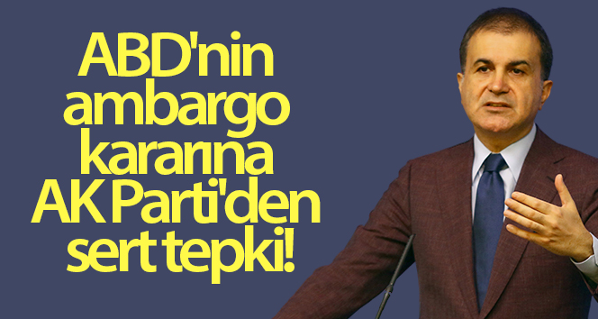 AK Parti Sözcüsü Çelik: 'ABD’nin Kıbrıs Rum Yönetimi'ne yönelik silah ambargosunu kaldırması yanlış bir karardır'