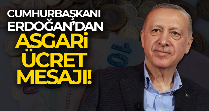 Cumhurbaşkanı Erdoğan’dan asgari ücret mesajı