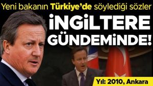 Yeni Dışişleri Bakanı David Cameron'un 2010 yılında Türkiye'de söylediği sözler İngiltere gündemine oturdu!